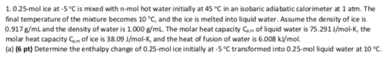 1. 0.25-mol ice at -5 °C is mixed with n-mol hot water initially at 45 °C in an isobaric adiabatic calorimeter at 1 atm. The