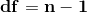 \mathbf{df=n-1}