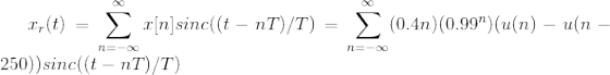 x_r(t)=\sum_{n=-\infty}^{\infty}x[n]sinc((t-nT)/T)=\sum_{n=-\infty}^{\infty}(0.4n)(0.99^{n})(u(n)-u(n-250))sinc((t-nT)/T)