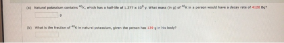 (a) Natural potassium contains Ok, which has a half-life of 1.277 x 10 y. What mass (ing) of in a person would have a deca