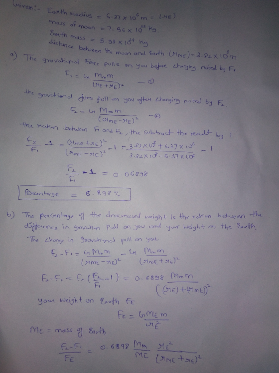 tiven mass of moon 7.9CK10 kg uth mass dlistun ne behveen the mosn and Eth E)-2.9 X 1om re harr ng noted by CD Fi retentuse G. 898% b) The Pencentrage d the deraved wwight is the rehim behween Etorence in Syovehn Pull on you and jur weigh t en the th The Lhanse in Sravetrinel pull on yod The Lhans in gravdtinel pull on ya your weight on torth fe ME 2 mass g Earth Fe
