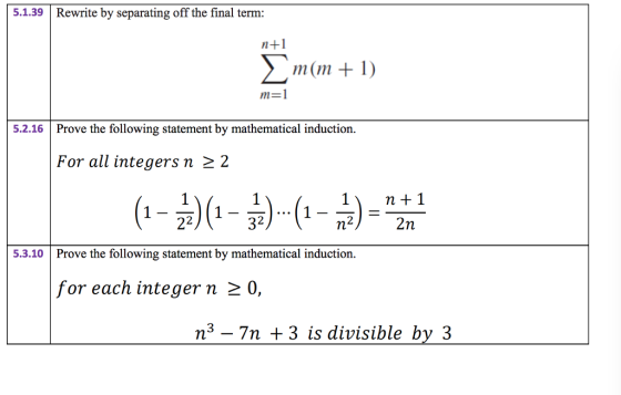 5.1.39|Rewrite by separating off the final term: n+1 m(m 1) 5.2.16 Prove the following statement by mathematical induction. For all integersn 2 2 32 2 5.3.10 Prove the following statement by mathematical induction. for each integer n 2 0, n3-7n 3 is divisible by 3