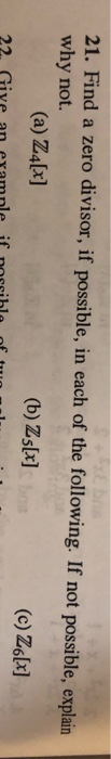 21. Find a zero divisor, if possible, in each of the following. If not possible, explain why not. (a) Z4[x] (b) Zslx] (c) Zsl
