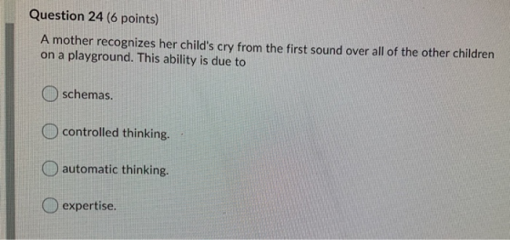 Question 24 (6 points) A mother recognizes her childs cry from the first sound over all of the other children on a playgroun