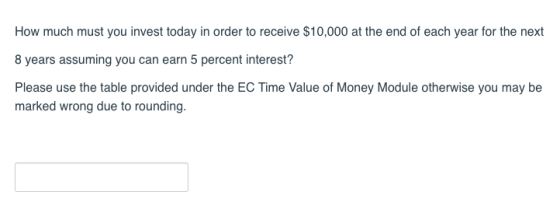 How much must you invest today in order to receive $10,000 at the end of each year for the next 8 years assuming you can earn