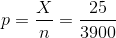 p=\frac{X}{n}=\frac{25}{3900}