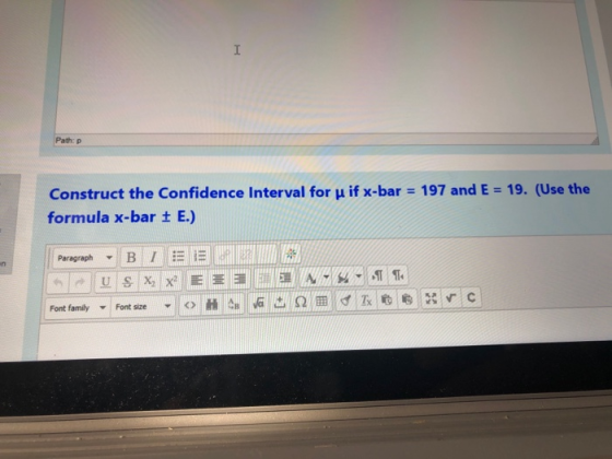 I Path: P Construct the Confidence Interval for u if x-bar = 197 and E = 19. (Use the formula x-bar + E.) Paragraph in BIE U