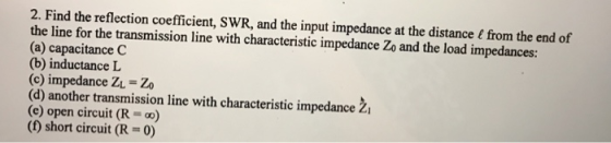 2. Find the reflection coefficient, SWR, and the input impedance at the distance & from the end of the line for the transmiss