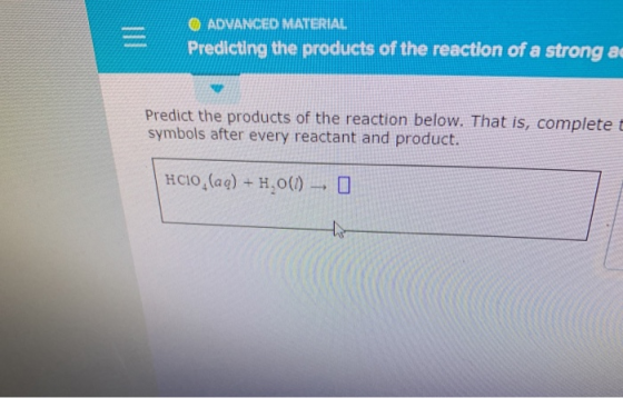 ADVANCED MATERIAL Predicting the products of the reaction of a strong a Predict the products of the reaction below. That is,