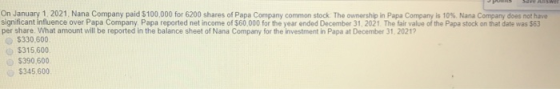 On January 1, 2021. Nana Company paid $100,000 for 6200 shares of Papa Company common stock The ownership in Papa Company is