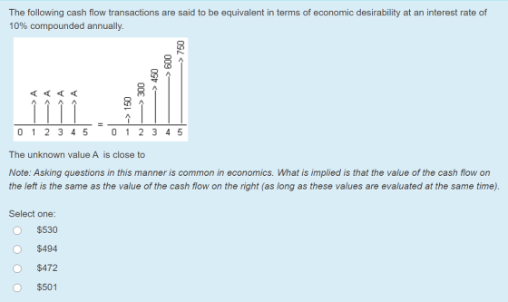 The following cash flow transactions are said to be equivalent in terms of economic desirability at an interest rate of 10% c