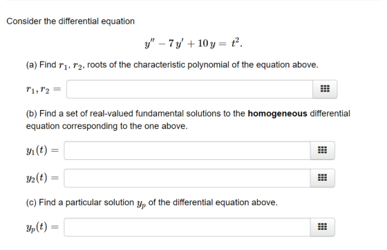 Consider the differential equation (a) Find ri, r2, roots of the characteristic polynomial of the equation above. T1,T2 (b) F