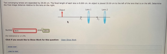 Two converging lenses are separated by 29.00 cm. The focal length of each lens is 9.000 cm. An object is placed 35.00 cm to t