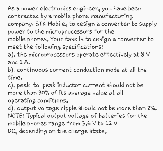 As a power electronics engineer, you have been contracted by a mobile phone manufacturing company, STK Mobile, to design a co