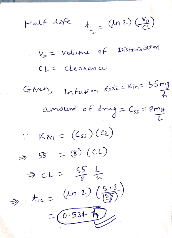 Half life to = (an 2) (0) v=volume of Distribution (2= clearance Given, Infusion Rete = kin= 55 mg amount of drug = Css=8ng :