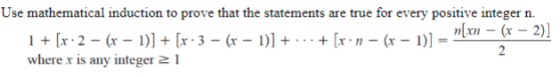 Use mathematical induction to prove that the statements are true for every positive integer n. 1 + [x. 2 - (x - 1)] + [ x3 -