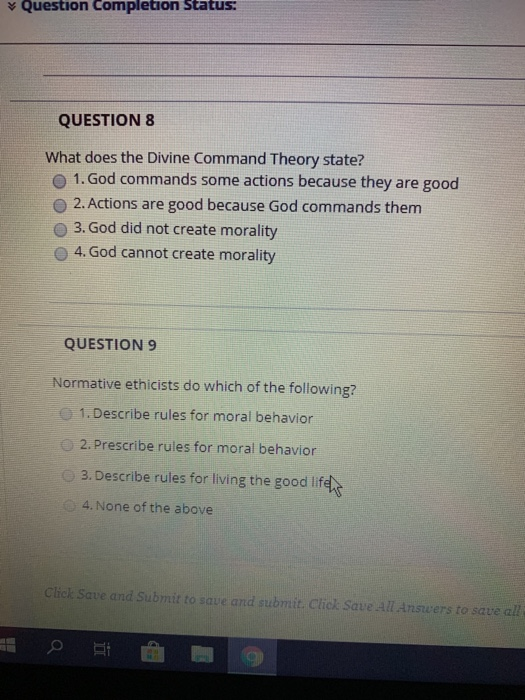 Question Completion Status: QUESTION 8 What does the Divine Command Theory state? 1. God commands some actions because they a