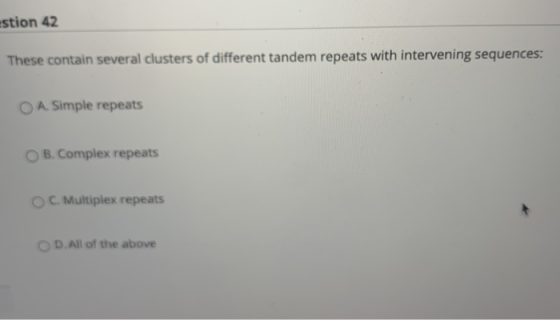 estion 42 These contain several clusters of different tandem repeats with intervening sequences: O A. Simple repeats B. Compl