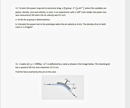 11. To learn the power required to overcome drag. a II-group: P/(PAV) where the variables are power, density, area and veloci