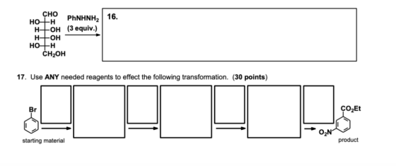 PhNHNH | 16. CHO HO FH H+OH (3 equiv.) НОН HO FH CH2OH 17. Use ANY needed reagents to effect the following transformation. (3