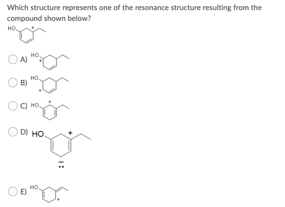 Which structure represents one of the resonance structure resulting from the compound shown below? HO. HO A) HO B) + C) HO. D