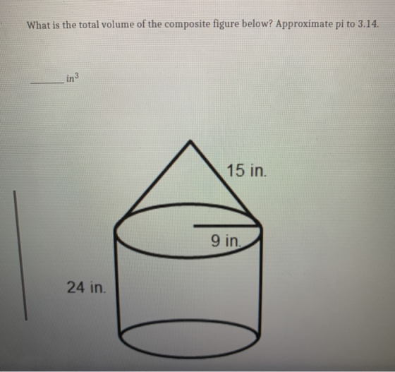 What is the total volume of the composite figure below? Approximate pi to 3.14. in 15 in. 9 in. 24 in.