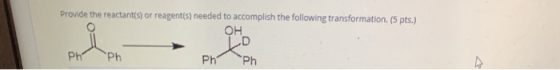 Provide the reactant(s) or reagent(s) needed to accomplish the following transformation. (5 pts.) OH ph Ph Ph Ph