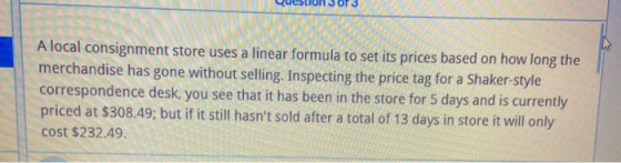 A local consignment store uses a linear formula to set its prices based on how long the merchandise has gone without selling.