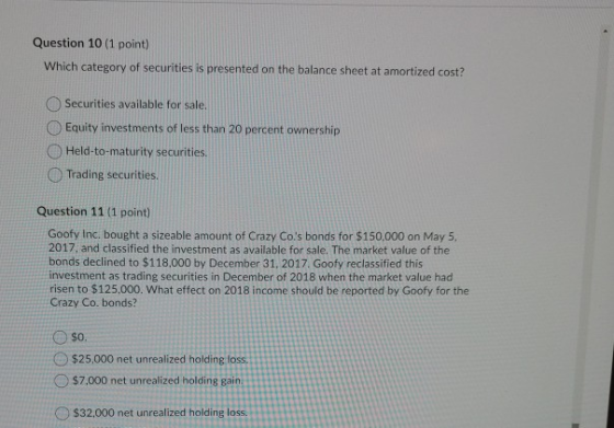 Question 10 (1 point) Which category of securities is presented on the balance sheet at amortized cost? Securities available