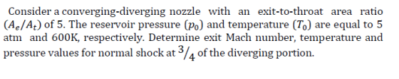 Consider a converging-diverging nozzle with an exit-to-throat area ratio (Ae/At) of 5. The reservoir pressure (po) and temper
