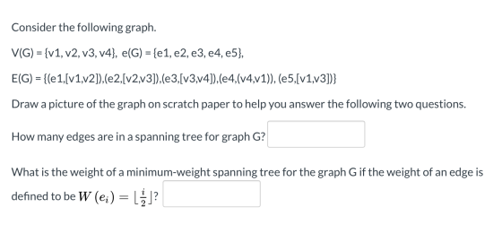 Consider the following graph. V(G) = {v1, v2, v3, v4}, e(G) = {e1, e2, e3, e4, e5}, E(G) = {(e1,[v1,v2]),(e2,[v2,v3]),(e3,[v3