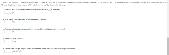 2. A 46.33 mL volume of 1.00 M HCl was mixed with 48.16 mL of 2.00 M NaOH in a coffee cup calorimeter (with calorimeter const