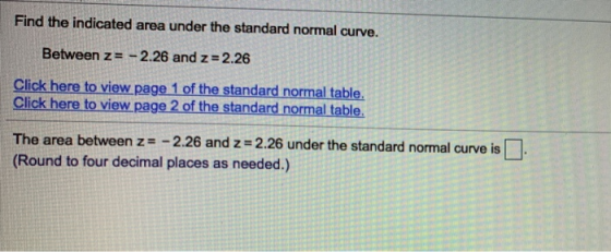 Find the indicated area under the standard normal curve. Between z= -2.26 and z= 2.26 Click here to view page 1 of the standa