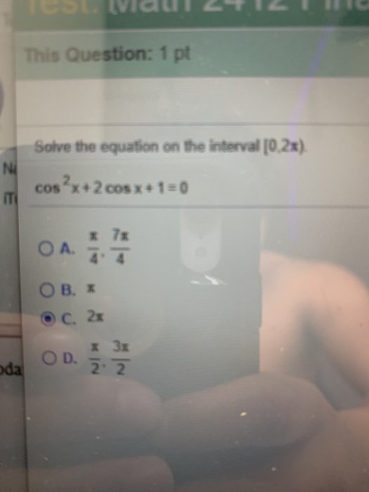 This Question: 1 pt Solve the equation on the interval [0.2x) N cos?x+2 cos x + 1 = 0 : On O B. * OC. 2x * oda Oo. N*