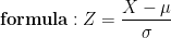 \mathbf{formula:}\;Z=\frac{X-\mu}{\sigma}
