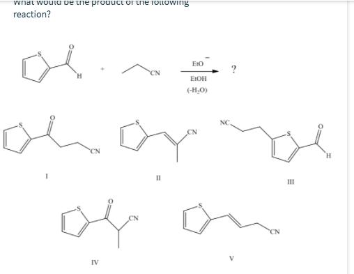 wriat would be the product or the following reaction? ΕΟ EtOH (-H.0) NC H Cherry wy II III CN V IV