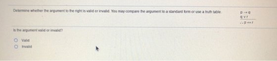 Determine whether the argument to the right is valid or invalid. You may compare the argument to a standard form or use a tru