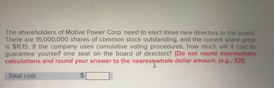 The shareholders of Motive Power Corp. need to elect three new directors to the board. There are 15,000,000 shares of common