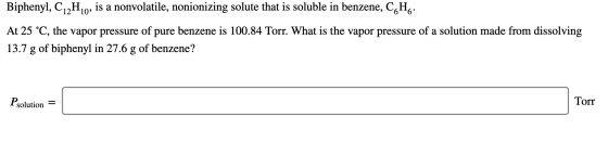 Biphenyl, C12H10, is a nonvolatile, nonionizing solute that is soluble in benzene, C.H. At 25 °C, the vapor pressure of pure