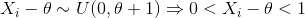 X_{i} - \theta \sim U(0, \theta+1)\Rightarrow 0 < X_{i} - \theta < 1