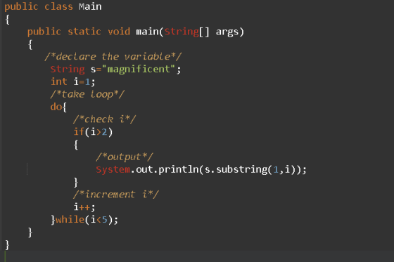 public class Main { public static void main(String[] args) -- /*declare the variable*/ String s=magnificent; int i=1; /*tak