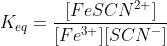 K_{eq} = \frac{[FeSCN^{2+}]}{[Fe^{3+}][SCN^{-}]}