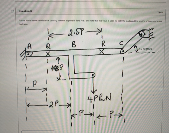 Question 3 1 pts For the frame below calculate the bending moment at point R. Take P-87 and note that this value is used for