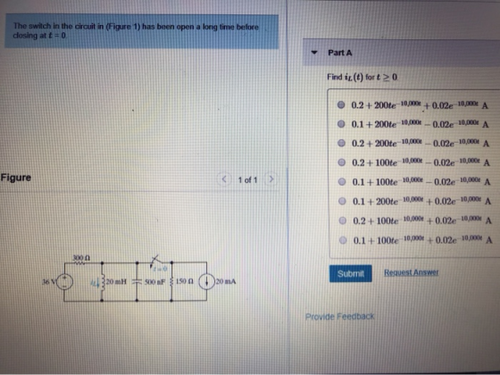 The switch in the circuit in (Figure 1) has been open a long time before closing at t=0. Part A Find it(t) fort 20 O Figure 0