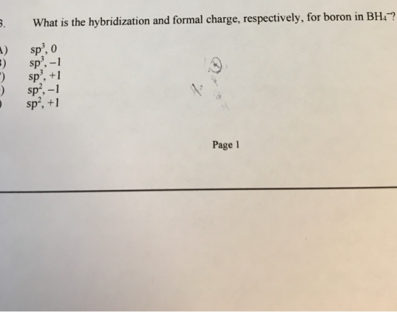 What is the hybridization and formal charge, respectively, for boron in BH4-? sp?, o sp?, -1 sp?, +1 sp?, -1 sp?, +1 Page 1