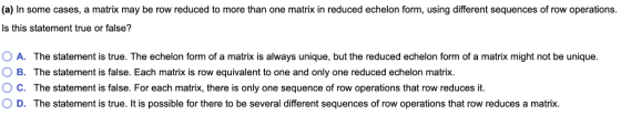 (a) In some cases, a matrix may be row reduced to more than one matrix in reduced echelon form, using different sequences of