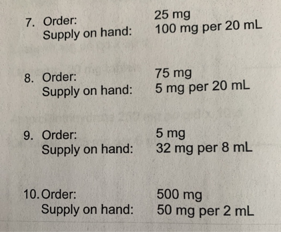 25 mg 7. Order: 100 mg per 20 mL Supply on hand: 75 mg 8. Order: 5 mg per 20 mL Supply on hand: 5 mg 9. Order: Supply on hand