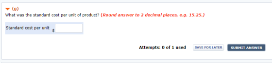 (9) What was the standard cost per unit of product? (Round answer to 2 decimal places, e.g. 15.25.) Standard cost per unit $