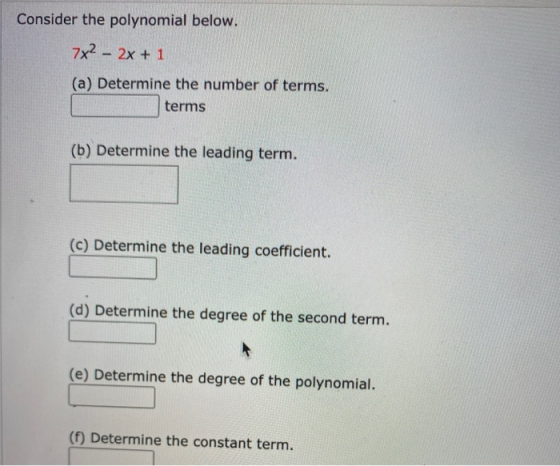 Consider the polynomial below. 7x2 - 2x + 1 (a) Determine the number of terms. terms (b) Determine the leading term. (c) Dete