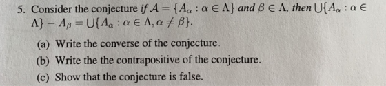 5. Consider the conjecture ifA {A, : α Ε Λ} and β A, then U{As : α E :a, EA.α (a) Write the converse of the conjecture. (b) W